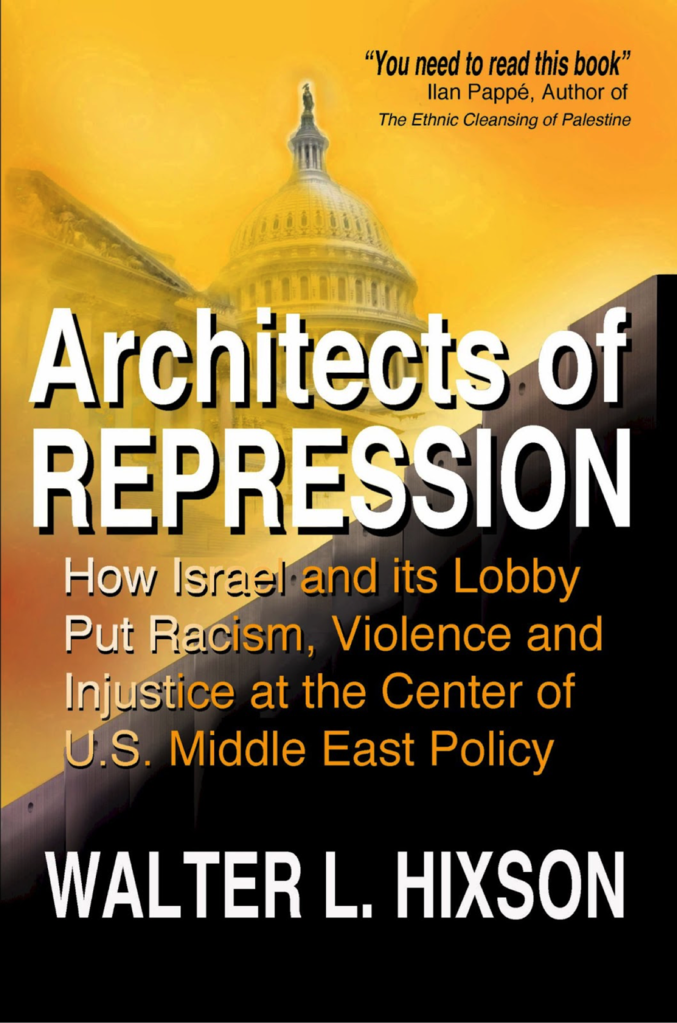 Architects of Repression: How Israel and Its Lobby Put Racism, Violence and Injustice at the Center of US Middle East Policy