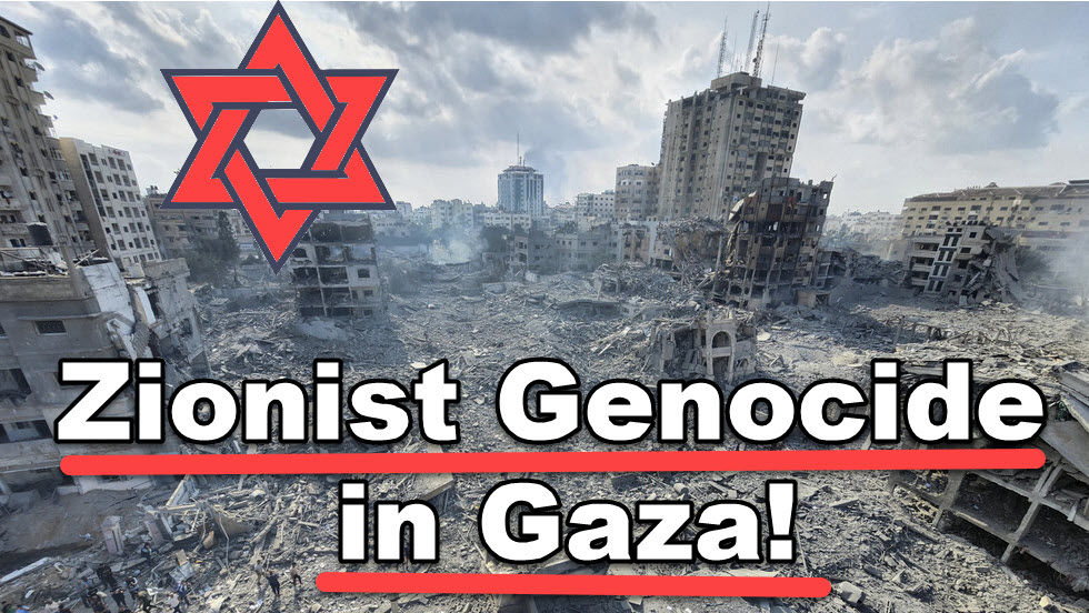 Gaza: Genocide by Nazi and Zio-Controlled U.S. The Real Terrorist Threat to all Mankind!